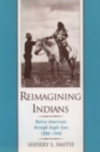 Reimagining Indians: Native Americans through Anglo Eyes, 1880-1940