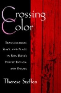 Crossing Color: Transcultural Space and Place in Rita Dove's Poetry, Fiction, and Drama