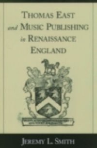 Thomas East and Music Publishing in Renaissance England