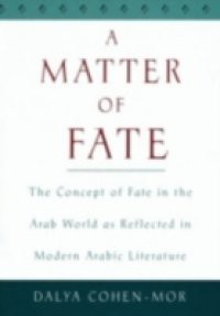 Matter of Fate: The Concept of Fate in the Arab World as Reflected in Modern Arabic Literature