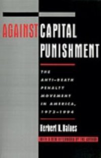 Against Capital Punishment: The Anti-Death Penalty Movement in America, 1972-1994