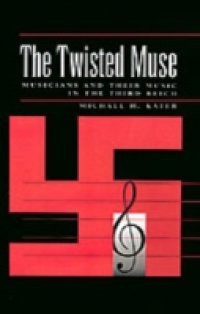 Twisted Muse: Musicians and Their Music in the Third Reich