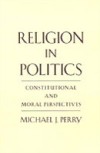 Religion in Politics: Constitutional and Moral Perspectives