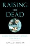 Raising the Dead: Organ Transplants, Ethics, and Society