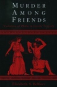 Murder among Friends: Violation of Philia in Greek Tragedy