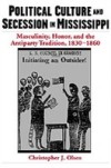 Political Culture and Secession in Mississippi: Masculinity, Honor, and the Antiparty Tradition, 1830-1860
