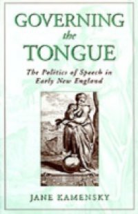 Governing the Tongue: The Politics of Speech in Early New England
