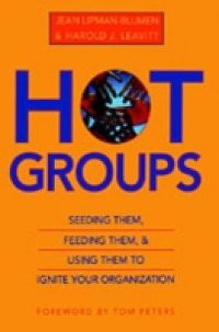 Hot Groups: Seeding Them, Feeding Them, and Using Them to Ignite Your Organization