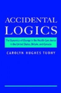 Accidental Logics: The Dynamics of Change in the Health Care Arena in the United States, Britain, and Canada