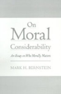 On Moral Considerability: An Essay on Who Morally Matters