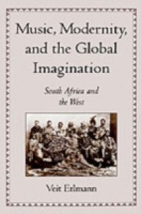 Music, Modernity, and the Global Imagination: South Africa and the West