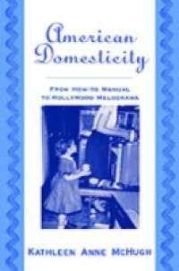 American Domesticity: From How-to Manual to Hollywood Melodrama