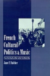 French Cultural Politics and Music: From the Dreyfus Affair to the First World War