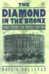 Diamond in the Bronx: Yankee Stadium and the Politics of New York