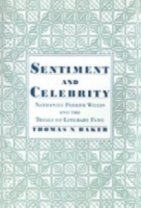 Sentiment and Celebrity: Nathaniel Parker Willis and the Trials of Literary Fame