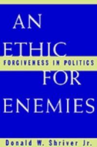 Ethic For Enemies: Forgiveness in Politics