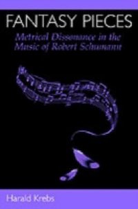 Fantasy Pieces: Metrical Dissonance in the Music of Robert Schumann