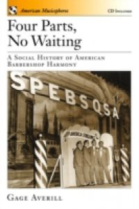 Four Parts, No Waiting: A Social History of American Barbershop Quartet