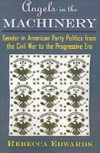 Angels in the Machinery: Gender in American Party Politics from the Civil War to the Progressive Era