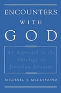 Encounters with God: An Approach to the Theology of Jonathan Edwards