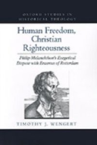 Human Freedom, Christian Righteousness: Philip Melanchthon's Exegetical Dispute with Erasmus of Rotterdam