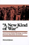 New Kind of War: Americas Global Strategy and the Truman Doctrine in Greece