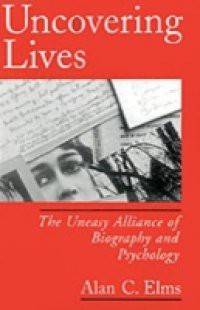 Uncovering Lives: The Uneasy Alliance of Biography and Psychology