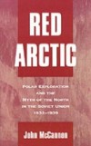 Red Arctic: Polar Exploration and the Myth of the North in the Soviet Union, 1932-1939