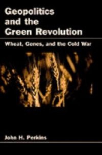 Geopolitics and the Green Revolution: Wheat, Genes, and the Cold War