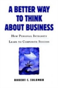 Better Way to Think About Business: How Personal Integrity Leads to Corporate Success