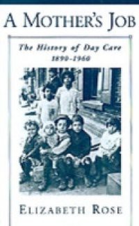 Mother's Job: The History of Day Care, 1890-1960