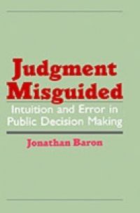 Judgment Misguided: Intuition and Error in Public Decision Making