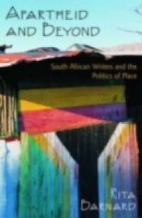 Apartheid and Beyond: South African Writers and the Politics of Place