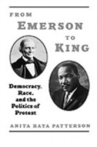 From Emerson to King: Democracy, Race, and the Politics of Protest