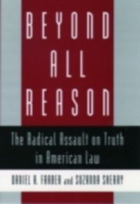 Beyond All Reason: The Radical Assault on Truth in American Law