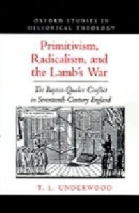 Primitivism, Radicalism, and the Lamb's War: The Baptist-Quaker Conflict in Seventeenth-Century England