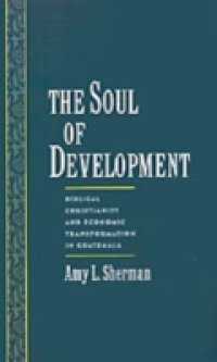 Soul of Development: Biblical Christianity and Economic Transformation in Guatemala