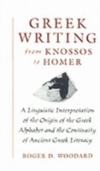 Greek Writing from Knossos to Homer: A Linguistic Interpretation of the Origin of the Greek Alphabet and the Continuity of Ancient Greek Literacy