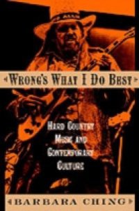 Wrongs What I Do Best: Hard Country Music and Contemporary Culture