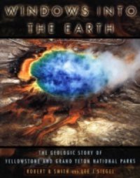 Windows into the Earth: The Geologic Story of Yellowstone and Grand Teton National Parks