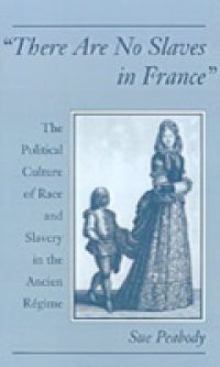 "There Are No Slaves in France": The Political Culture of Race and Slavery in the Ancien Regime