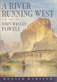 River Running West: The Life of John Wesley Powell