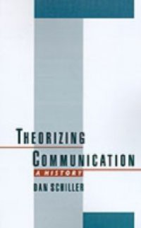 Theorizing Communication: A History