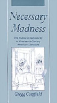 Necessary Madness: The Humor of Domesticity in Nineteenth-Century American Literature