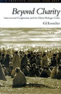 Beyond Charity: International Cooperation and the Global Refugee Crisis: A Twentieth Century Fund Book