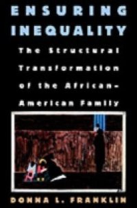 Ensuring Inequality: The Structural Transformation of the African-American Family, Revised Edition