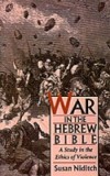 War in the Hebrew Bible: A Study in the Ethics of Violence