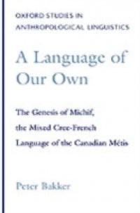 Language of Our Own: The Genesis of Michif, the Mixed Cree-French Language of the Canadian Metis