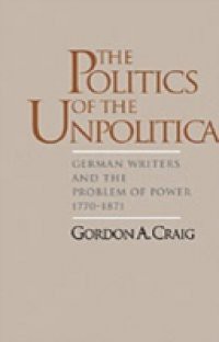 Politics of the Unpolitical: German Writers and the Problem of Power, 1770-1871