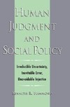 Human Judgment and Social Policy: Irreducible Uncertainty, Inevitable Error, Unavoidable Injustice